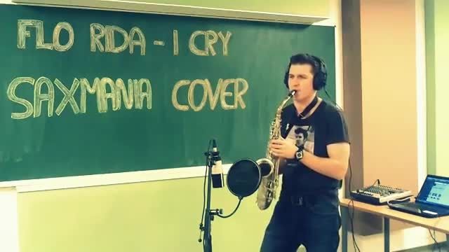 Flo Rida - I Cry - Saxophone Cover (SAXMANIA)
