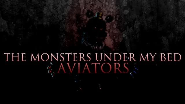Aviators - The Monsters Under My Bed (Five Nights at Fr