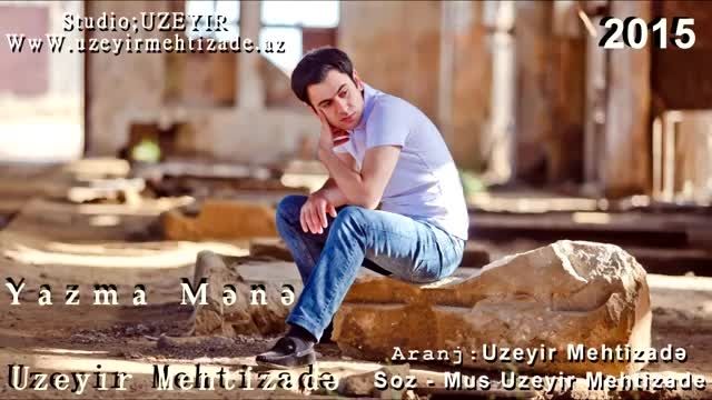 &Uuml;zeyir Mehdizadə - Yazma Mənə-2015