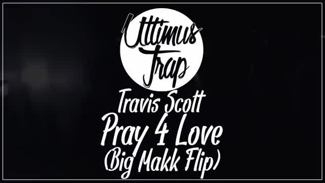 Travis Scott - Pray 4 Love (Big Makk Flip)