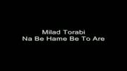 Milad Torabi - Na Be Hame Be To Are