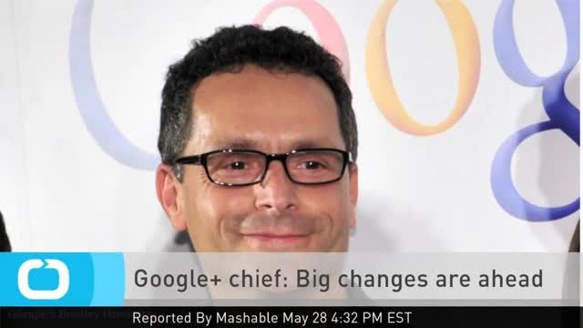 Google+ Chief- Big Changes are Ahead