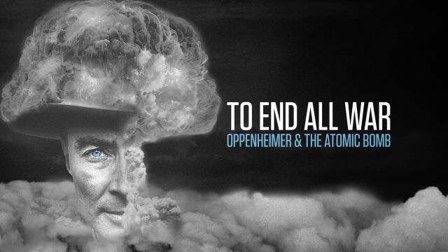 دانلود فیلم برای پایان دادن به تمام جنگ ها اوپنهایمر و بمب اتم 2023 - To End All War Oppenheimer and the Atomic Bomb