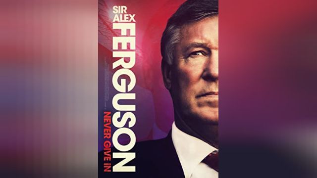 دانلود فیلم سر الکس فرگوسن-هیچ وقت تسلیم نشو 2021 - Sir Alex Ferguson-Never Give In