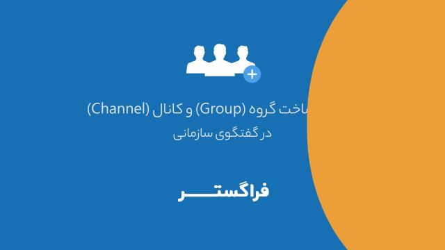 قابلیت ساخت گروه (Group) و کانال (Channel) در گفتگوی سازمانی فراگستر