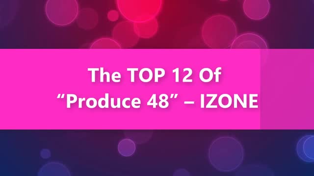 The TOP 12 Of “Produce 48” – IZONE 